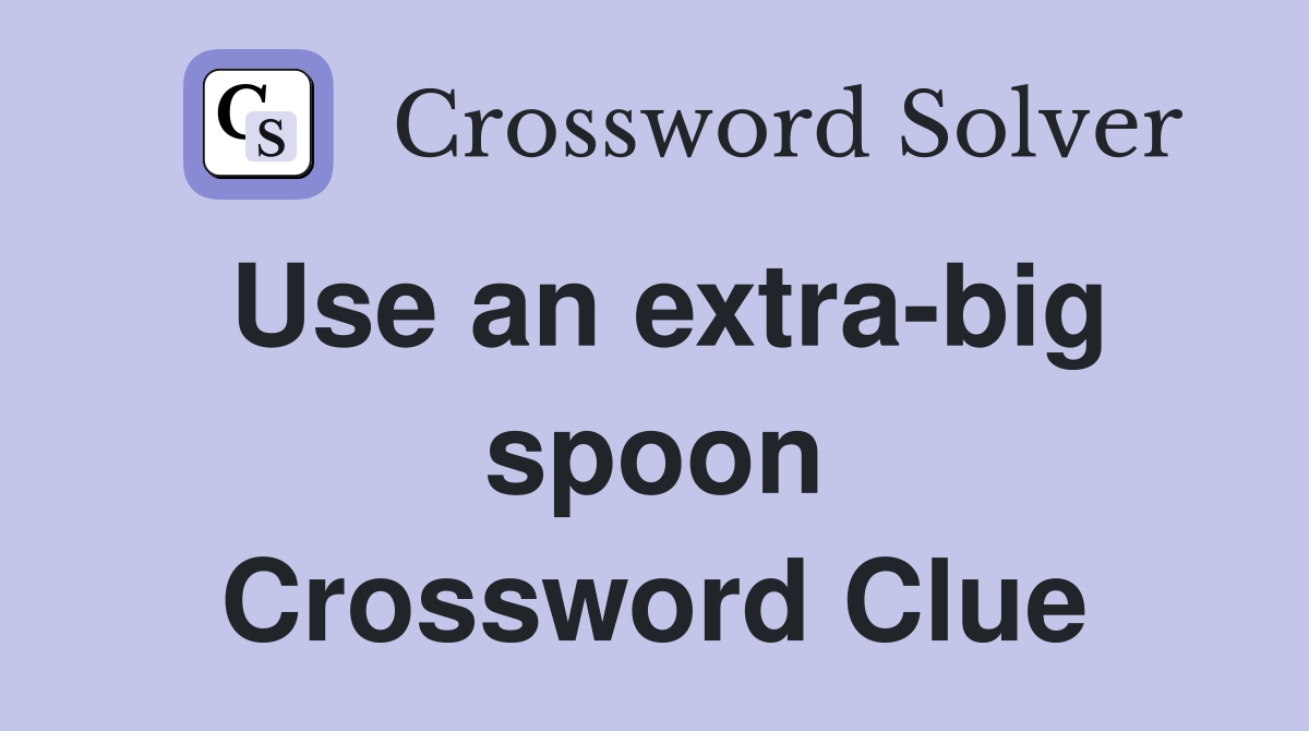 Use an extra-big spoon Crossword Clue
