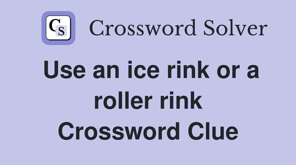 Use an ice rink or a roller rink Crossword Clue