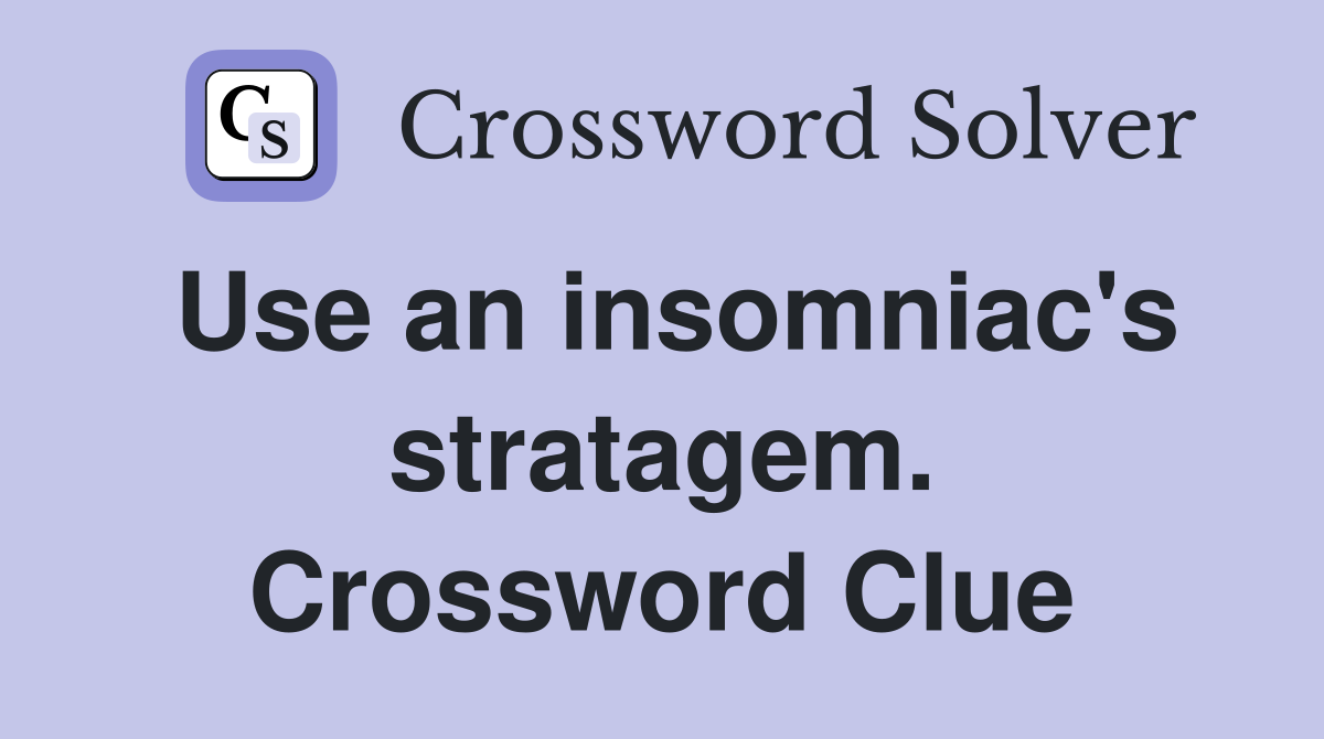 Use an insomniac's stratagem. Crossword Clue