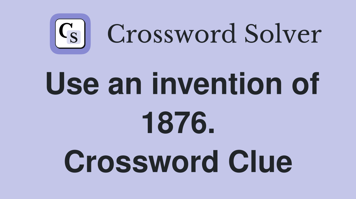 Use an invention of 1876. Crossword Clue