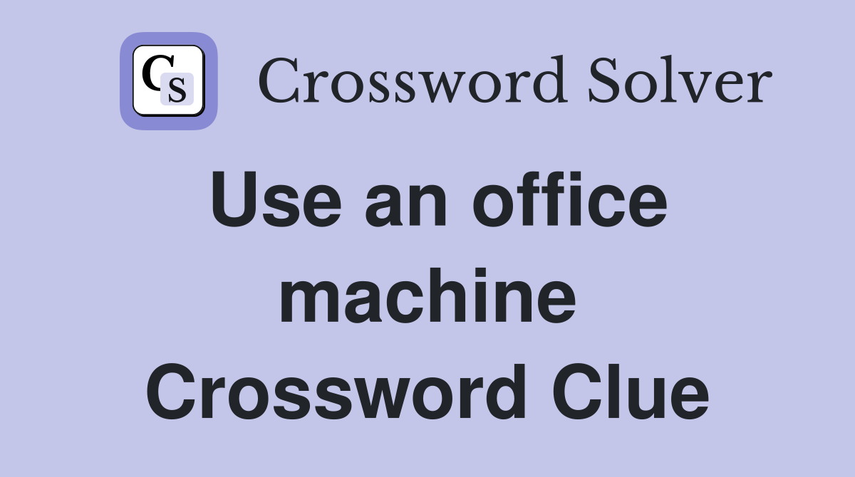 Use an office machine Crossword Clue