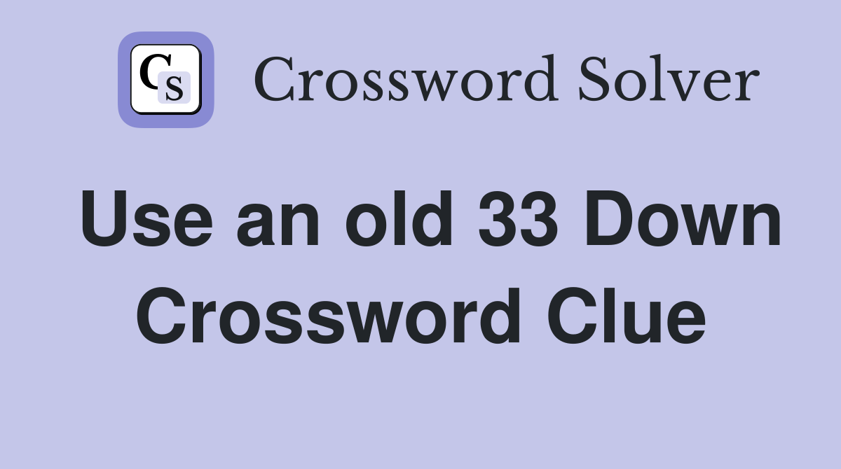 Use an old 33 Down Crossword Clue