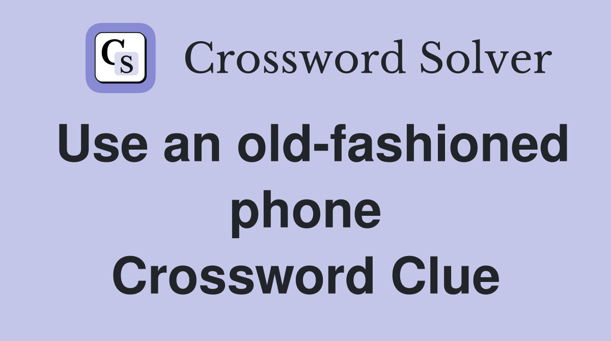 Use an old-fashioned phone Crossword Clue