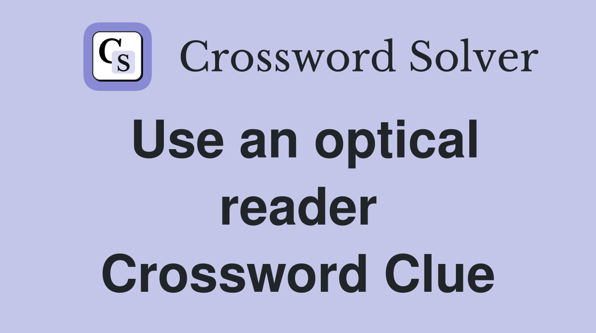Use an optical reader Crossword Clue