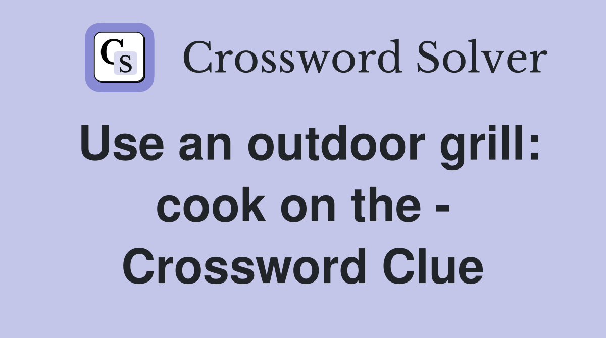 Use an outdoor grill: cook on the - Crossword Clue