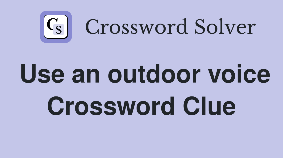 Use an outdoor voice Crossword Clue