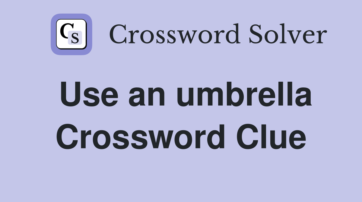Use an umbrella Crossword Clue