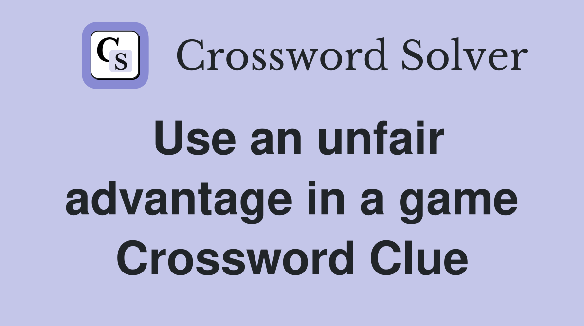 Use an unfair advantage in a game Crossword Clue