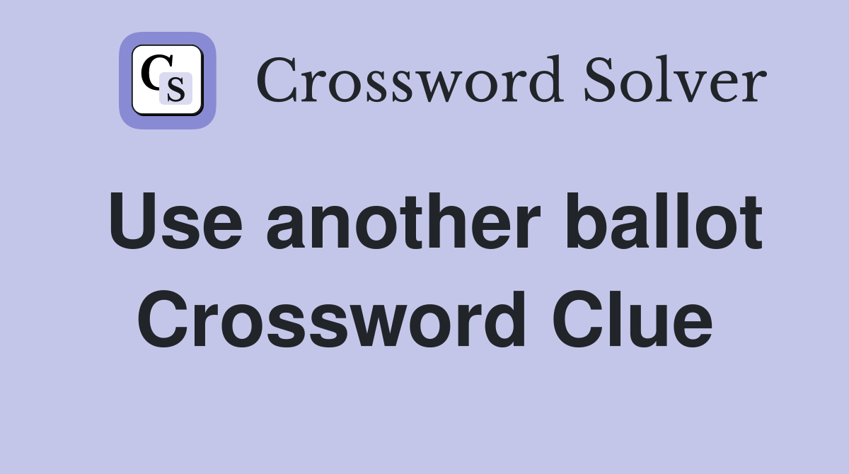 Use another ballot Crossword Clue
