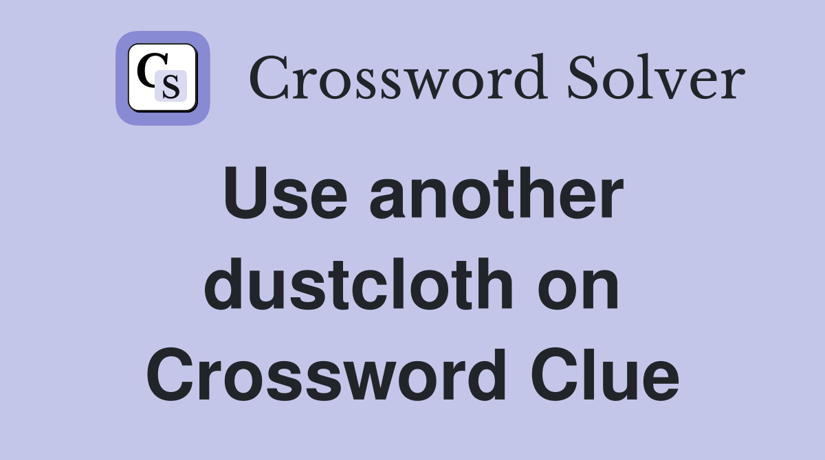 Use another dustcloth on Crossword Clue
