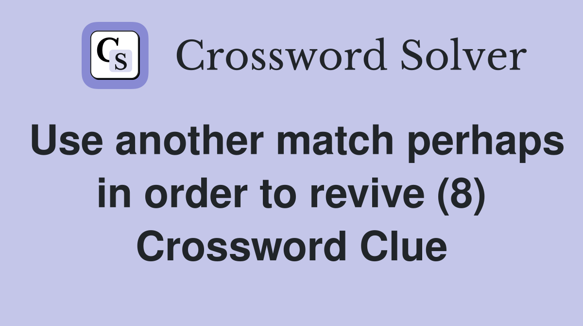 Use another match perhaps in order to revive (8) Crossword Clue