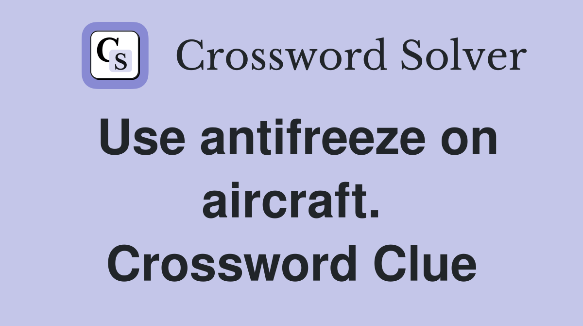 Use antifreeze on aircraft. Crossword Clue