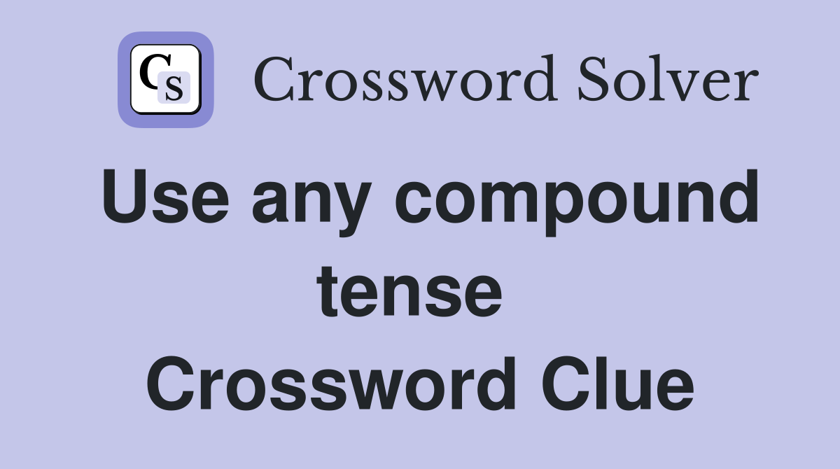 Use any compound tense  Crossword Clue