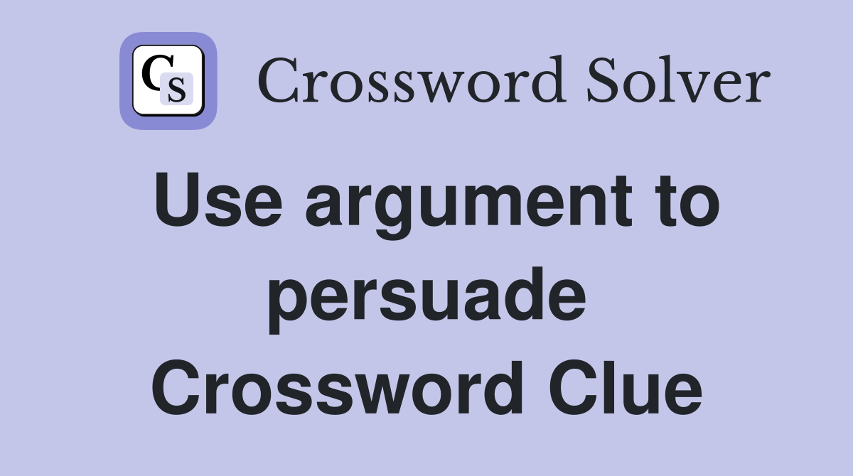 Use argument to persuade Crossword Clue