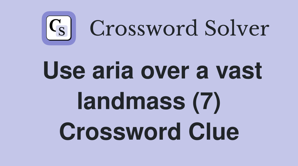 Use aria over a vast landmass (7) Crossword Clue