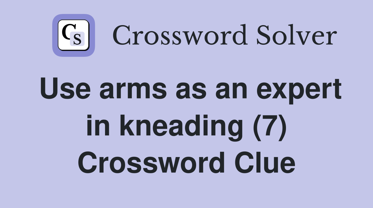 Use arms as an expert in kneading (7) Crossword Clue