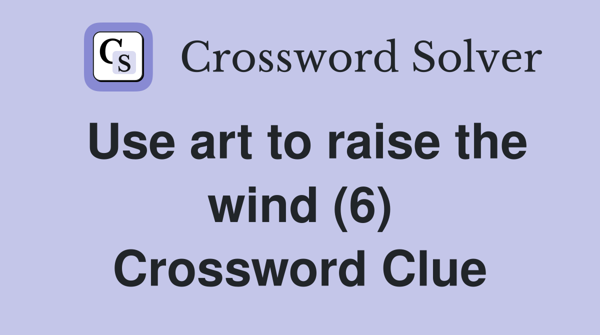 Use art to raise the wind (6) Crossword Clue