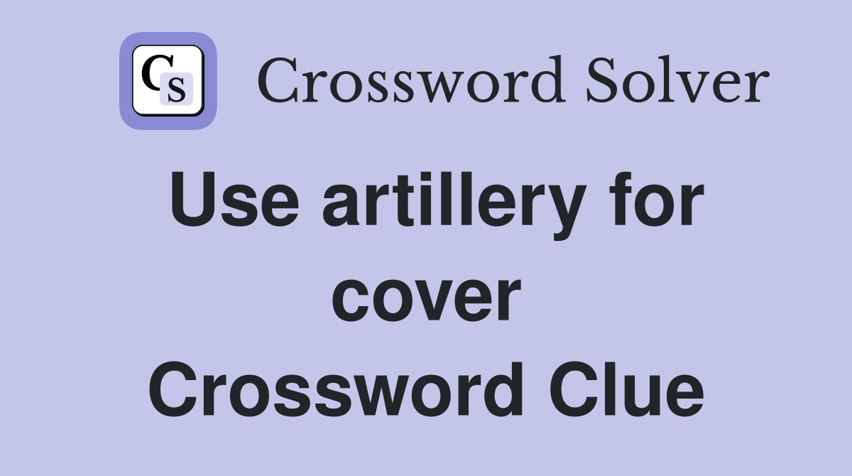 Use artillery for cover Crossword Clue