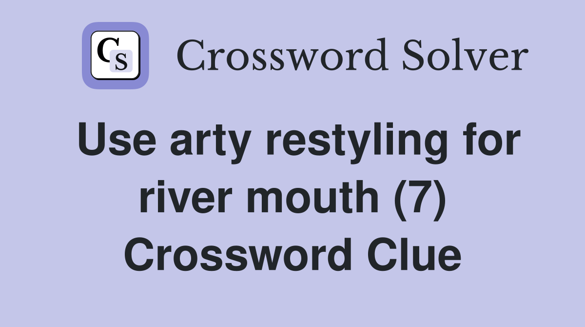 Use arty restyling for river mouth (7) Crossword Clue