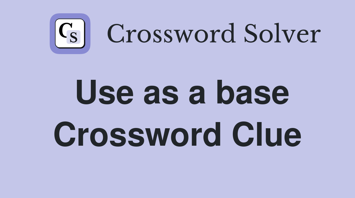 Use as a base Crossword Clue