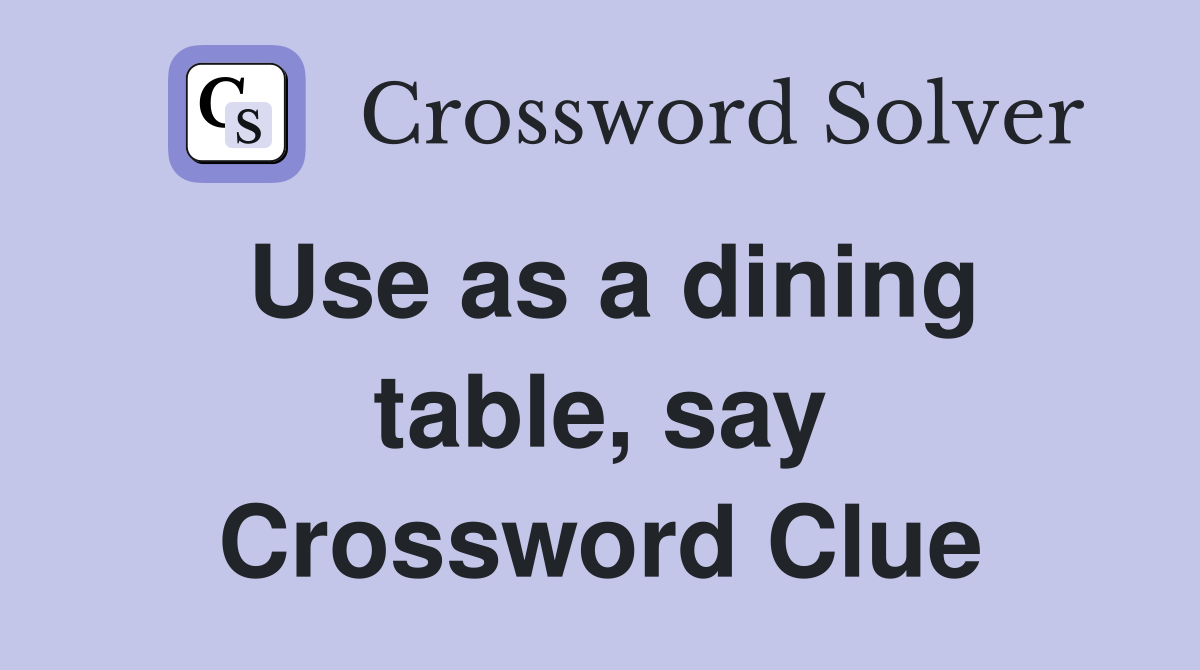 Use as a dining table, say Crossword Clue