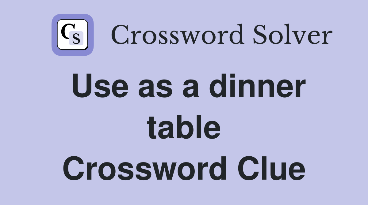 Use as a dinner table Crossword Clue