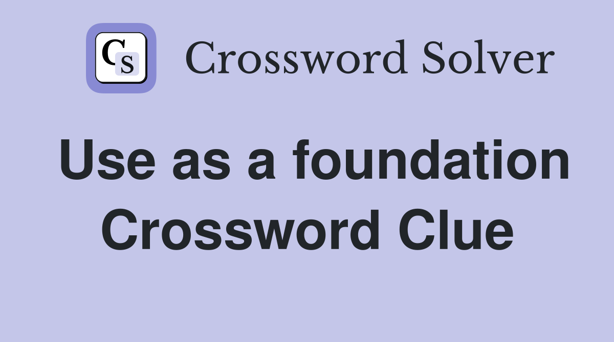Use as a foundation Crossword Clue