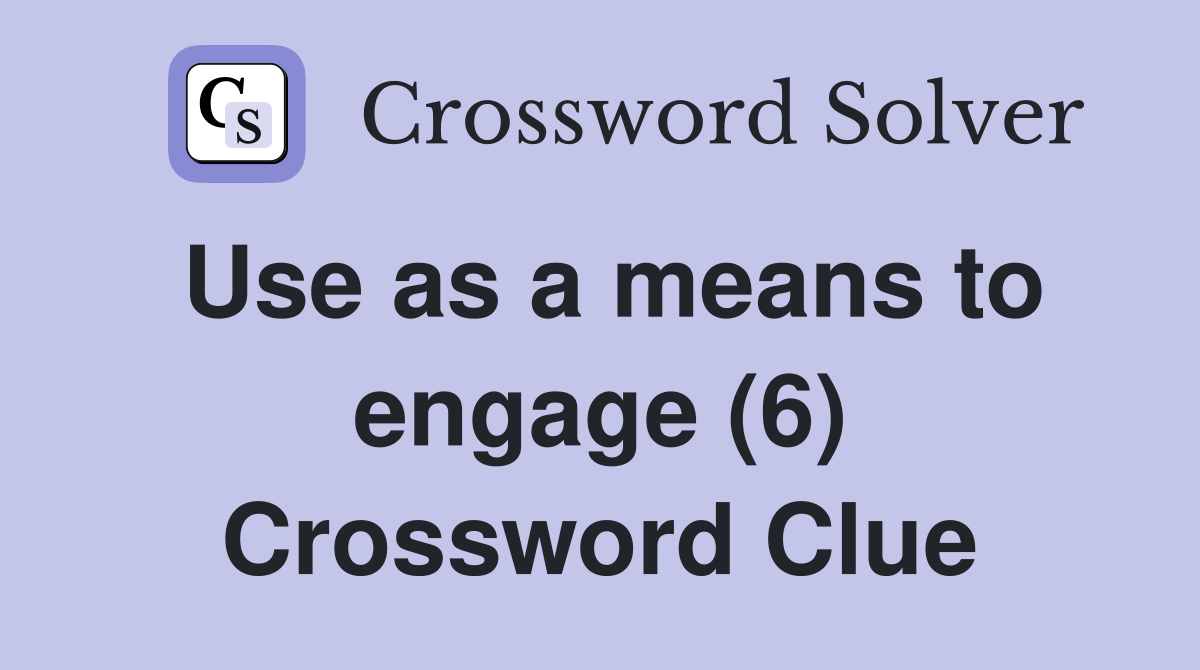 Use as a means to engage (6) Crossword Clue