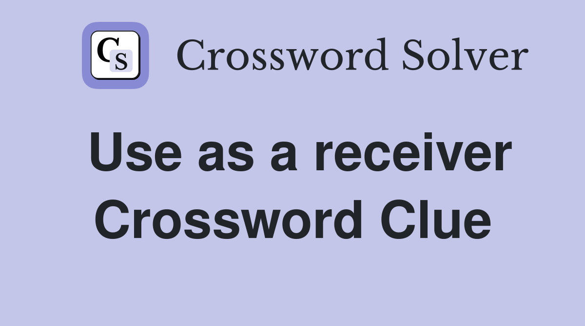 Use as a receiver Crossword Clue