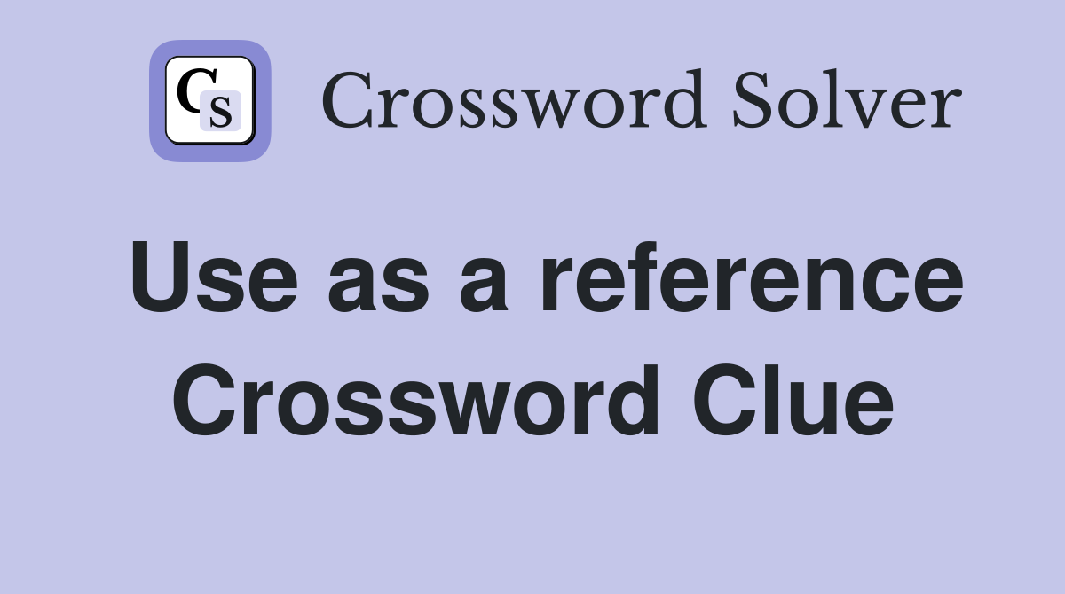 Use as a reference Crossword Clue