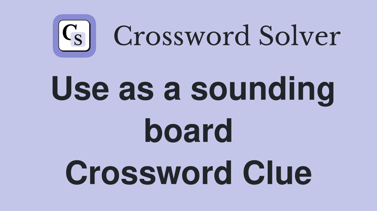 Use as a sounding board Crossword Clue