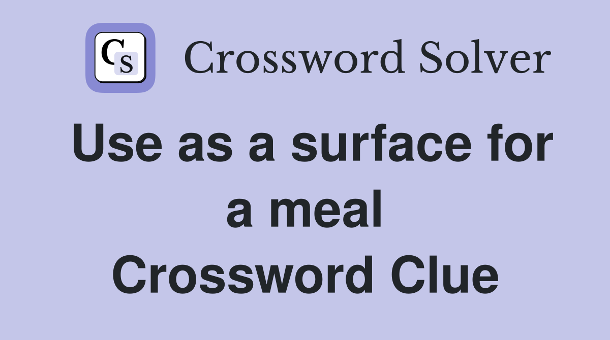 Use as a surface for a meal Crossword Clue