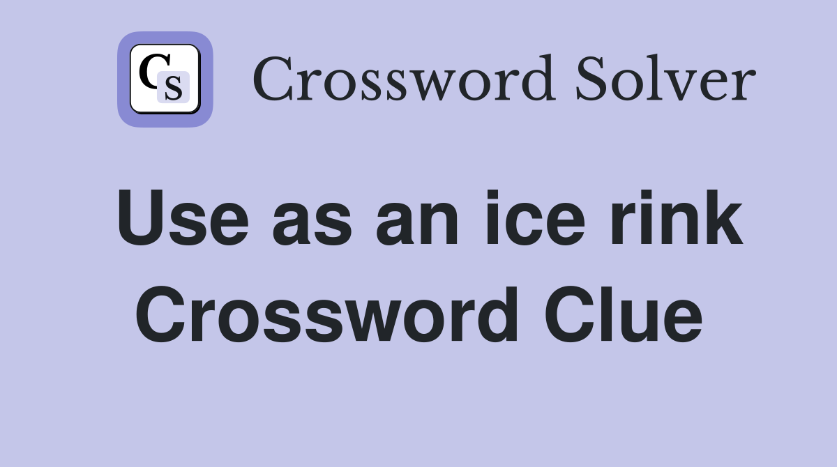 Use as an ice rink Crossword Clue