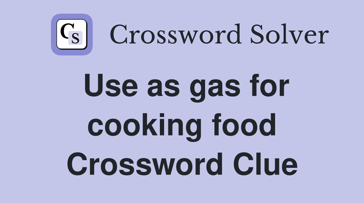 Use as gas for cooking food Crossword Clue
