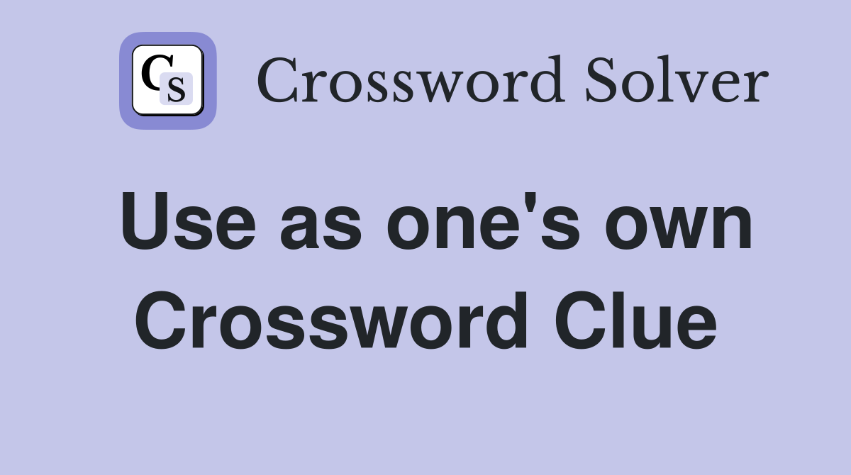 Use as one's own Crossword Clue