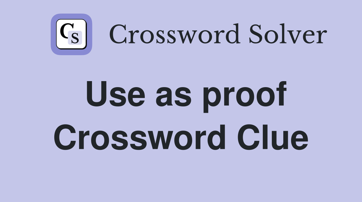 Use as proof Crossword Clue