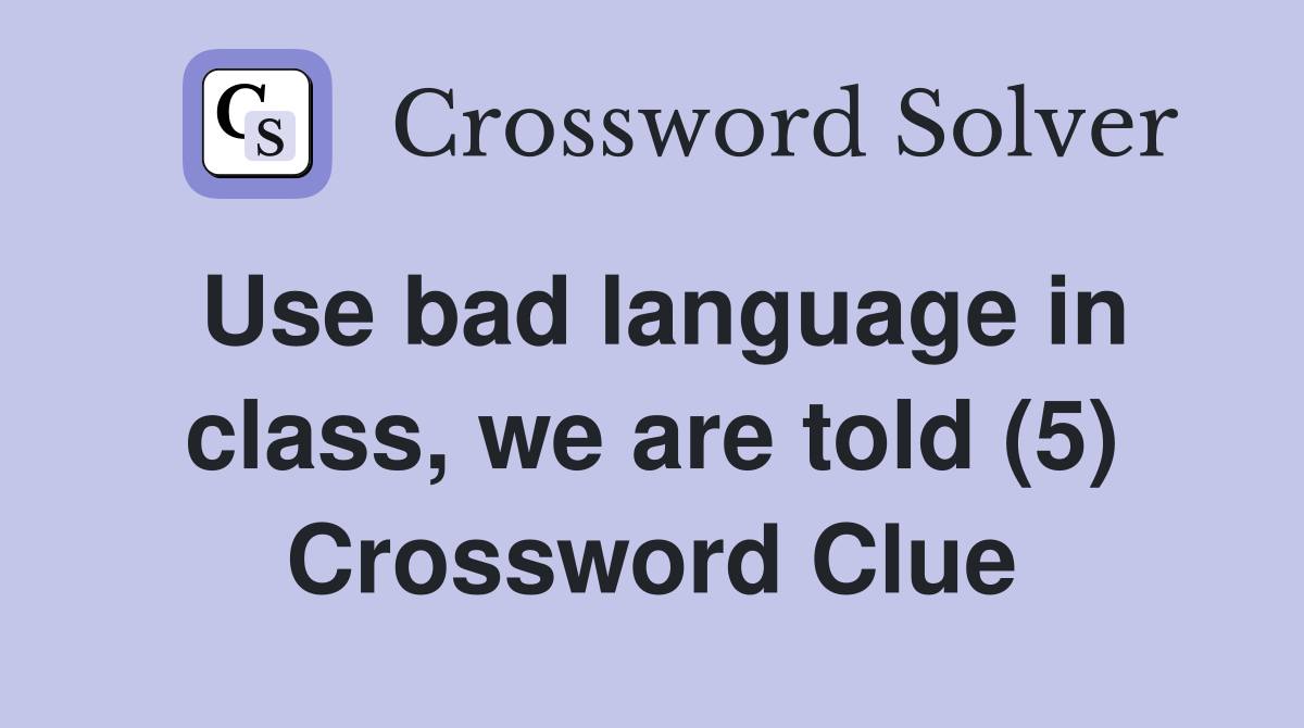 Use bad language in class, we are told (5) Crossword Clue