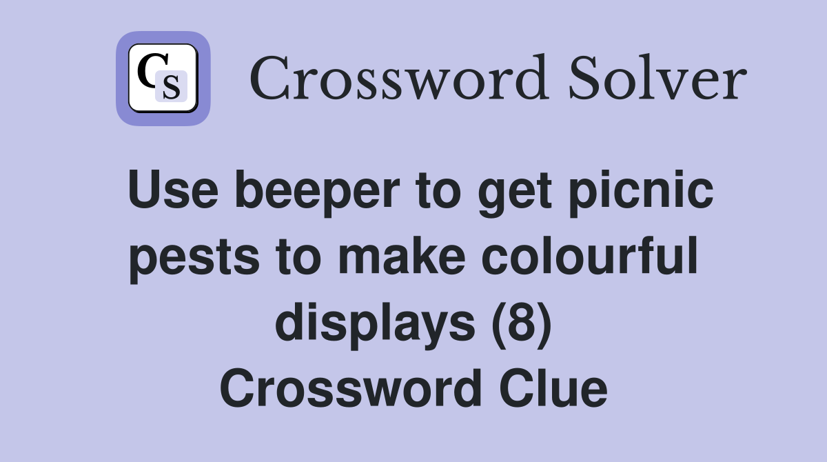 Use beeper to get picnic pests to make colourful displays (8) Crossword Clue