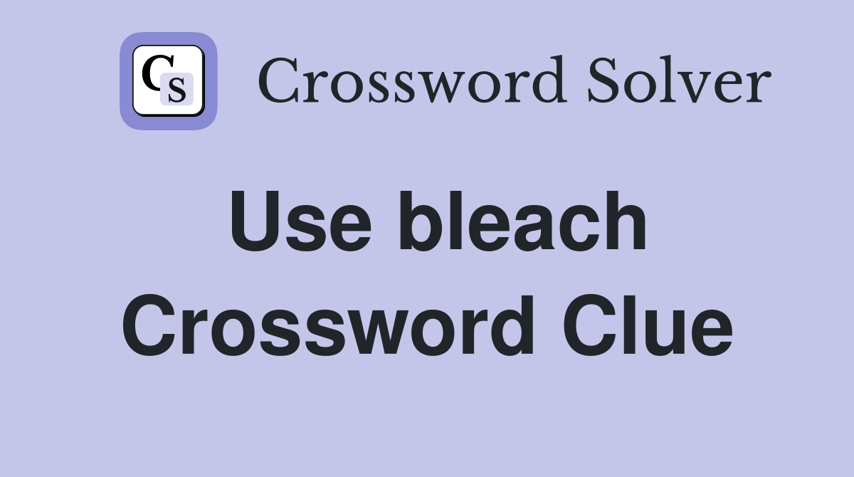 Use bleach Crossword Clue