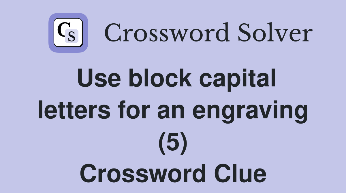 Use block capital letters for an engraving (5) Crossword Clue