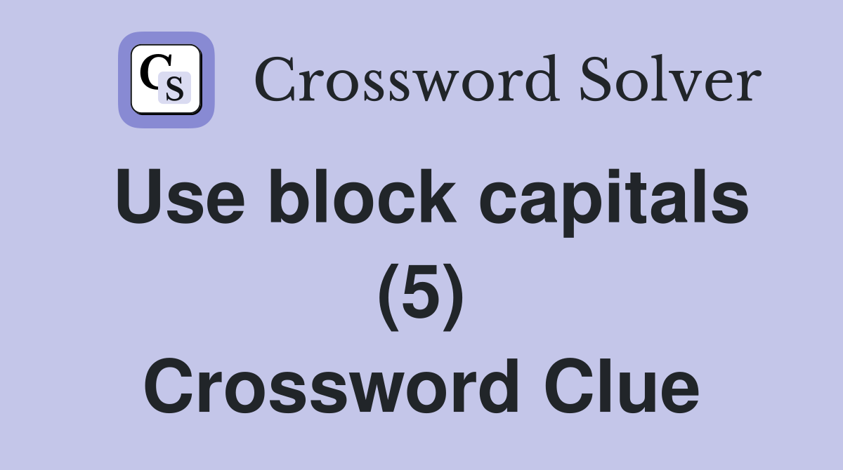 Use block capitals (5) Crossword Clue