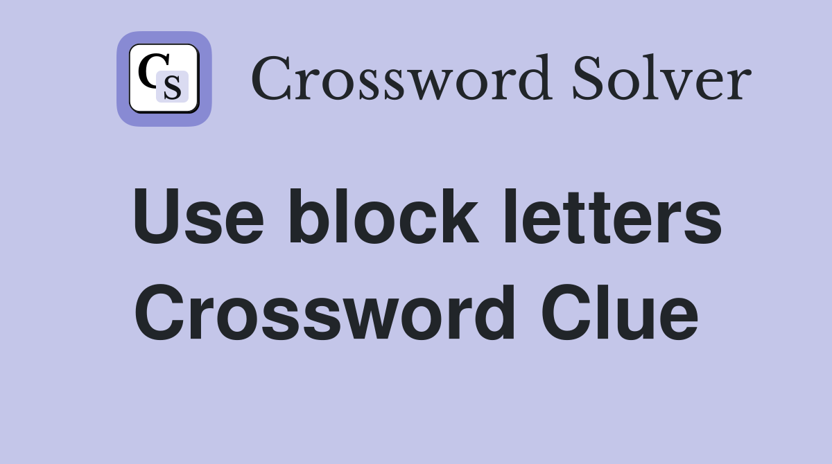Use block letters Crossword Clue