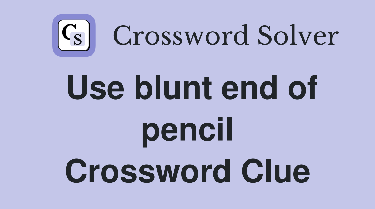 Use blunt end of pencil Crossword Clue