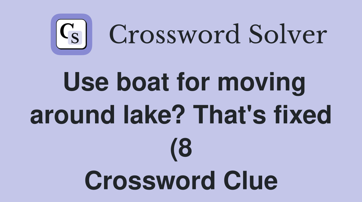 Use boat for moving around lake? That #39 s fixed (8) Crossword Clue Use boat for moving around lake? That #39 s fixed (8) Crossword Clue