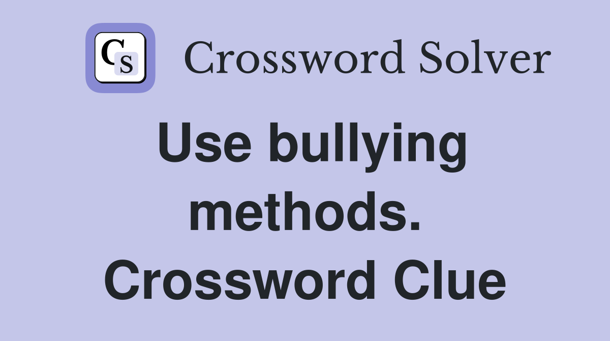 Use bullying methods. Crossword Clue
