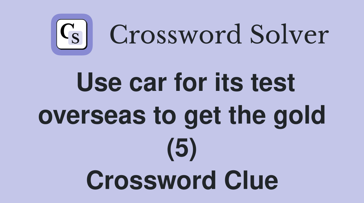 Use car for its test overseas to get the gold (5) Crossword Clue