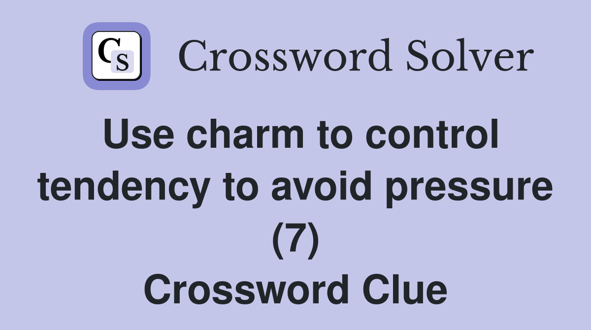 Use charm to control tendency to avoid pressure (7) Crossword Clue