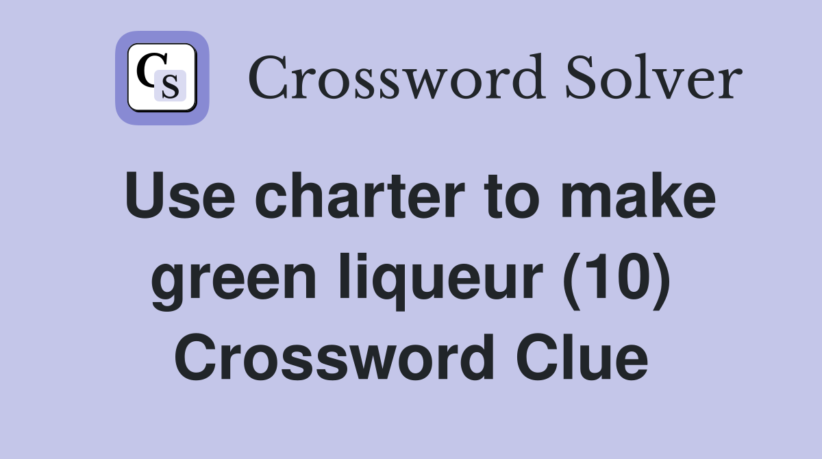 Use charter to make green liqueur (10) Crossword Clue