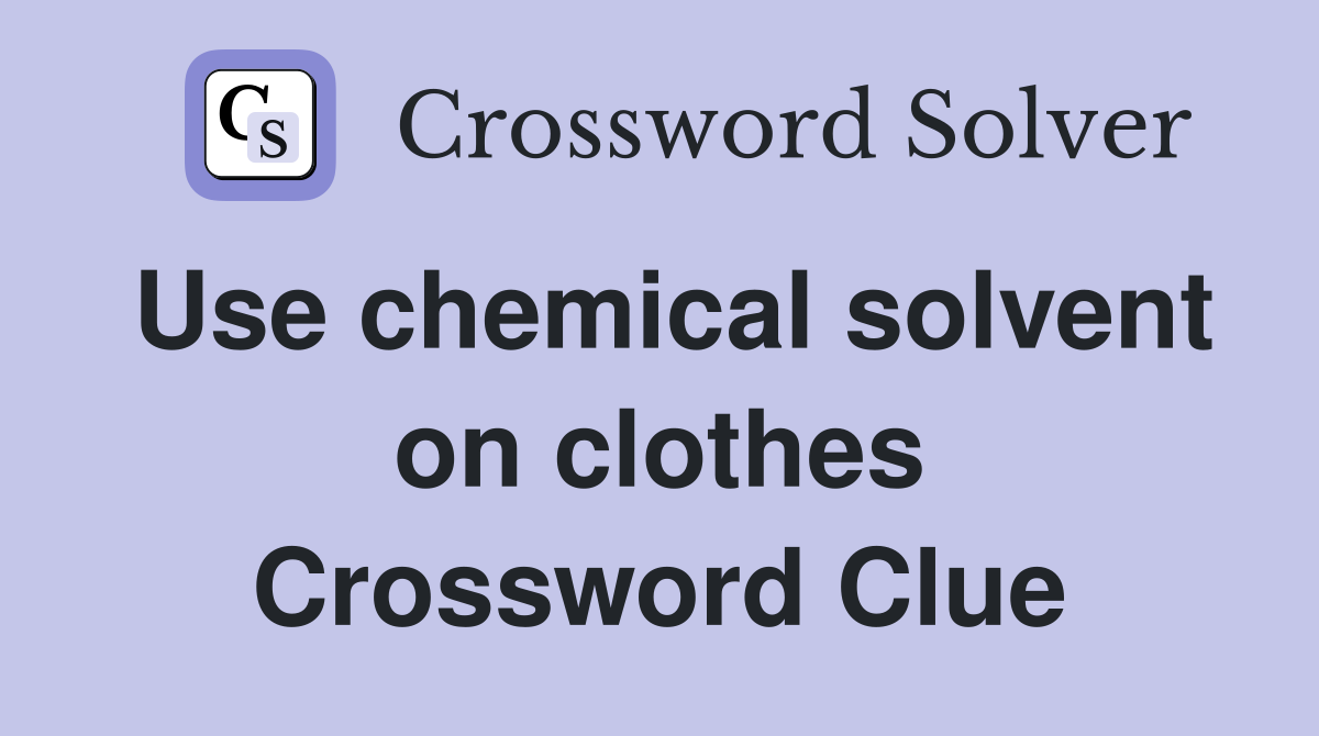 Use chemical solvent on clothes Crossword Clue