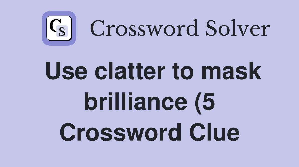 Use clatter to mask brilliance (5) Crossword Clue Answers Crossword Use clatter to mask brilliance (5) Crossword Clue Answers Crossword
